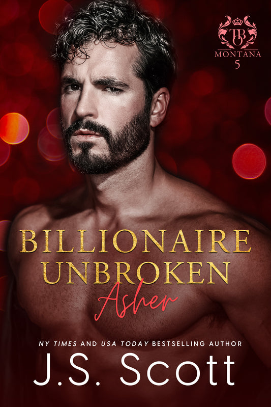 Billionaire Unbroken ~ Asher (Montana Billionaires #5) (The Billionaire's Obsession Book 24)
