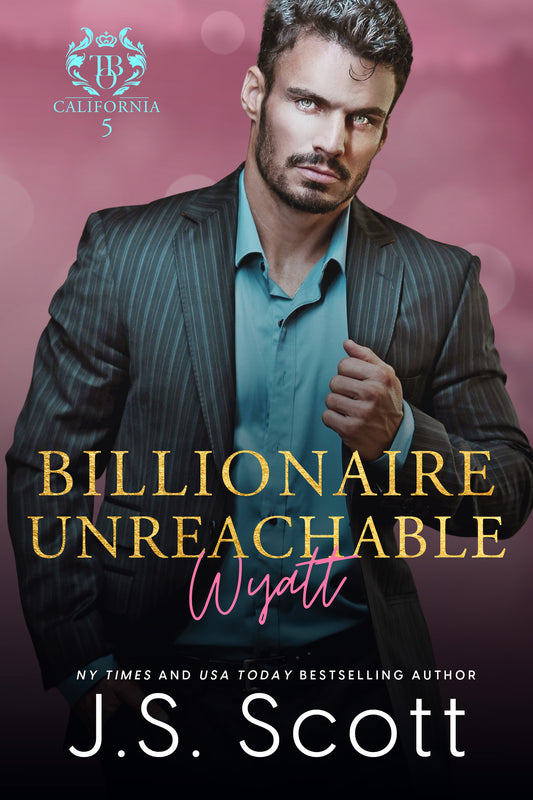 Billionaire Unreachable ~ Wyatt (California Billionaires #5) (The Billionaire's Obsession Book 19)